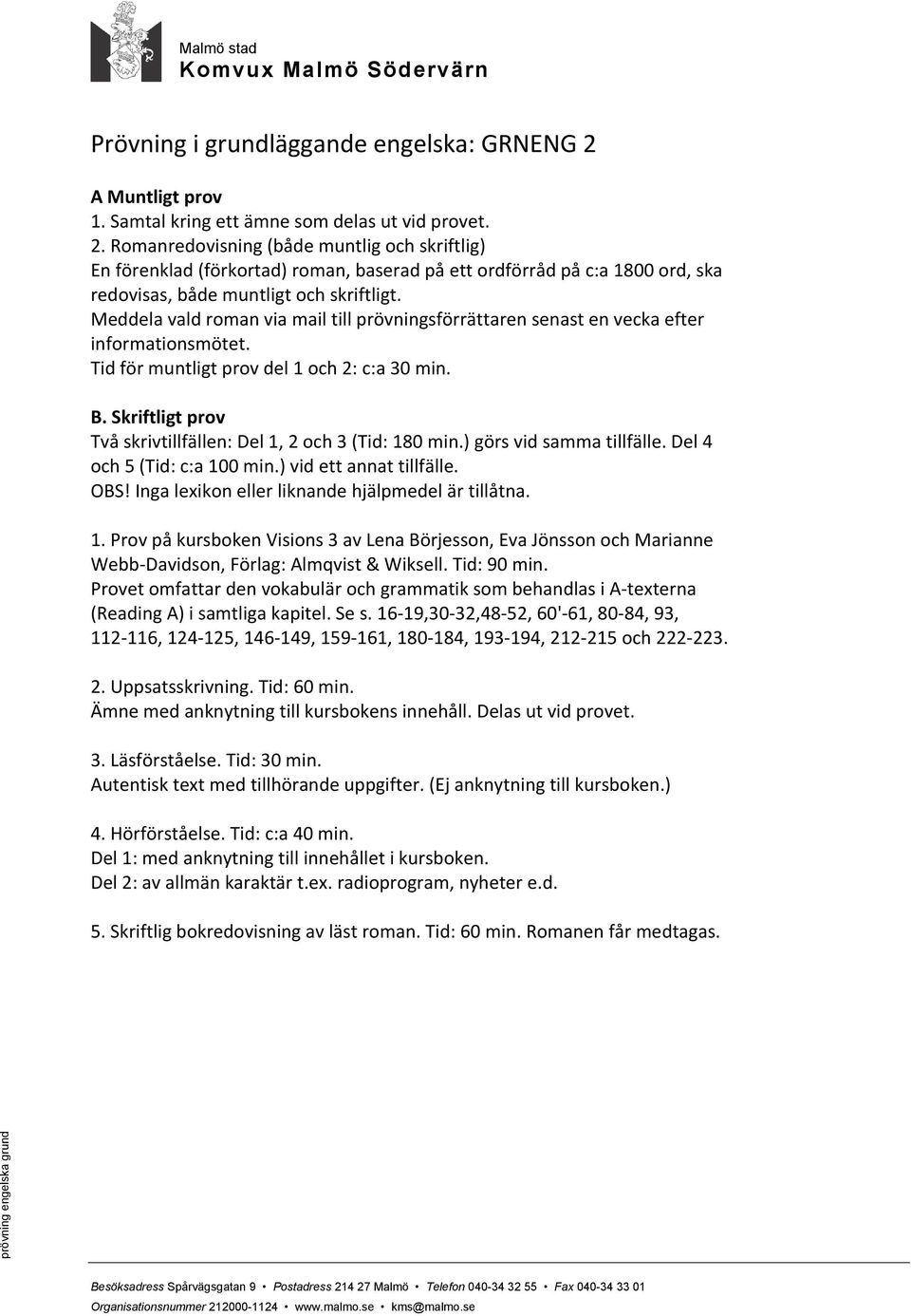 Romanredovisning (både muntlig och skriftlig) En förenklad (förkortad) roman, baserad på ett ordförråd på c:a 1800 ord, ska redovisas, både muntligt och skriftligt.