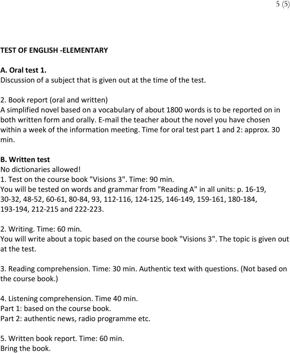 E-mail the teacher about the novel you have chosen within a week of the information meeting. Time for oral test part 1 and 2: approx. 30 min. B. Written test No dictionaries allowed! 1. Test on the course book "Visions 3".