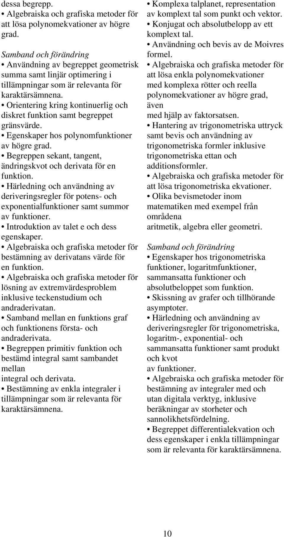 Egenskaper hos polynomfunktioner av högre grad. Begreppen sekant, tangent, ändringskvot och derivata för en funktion.