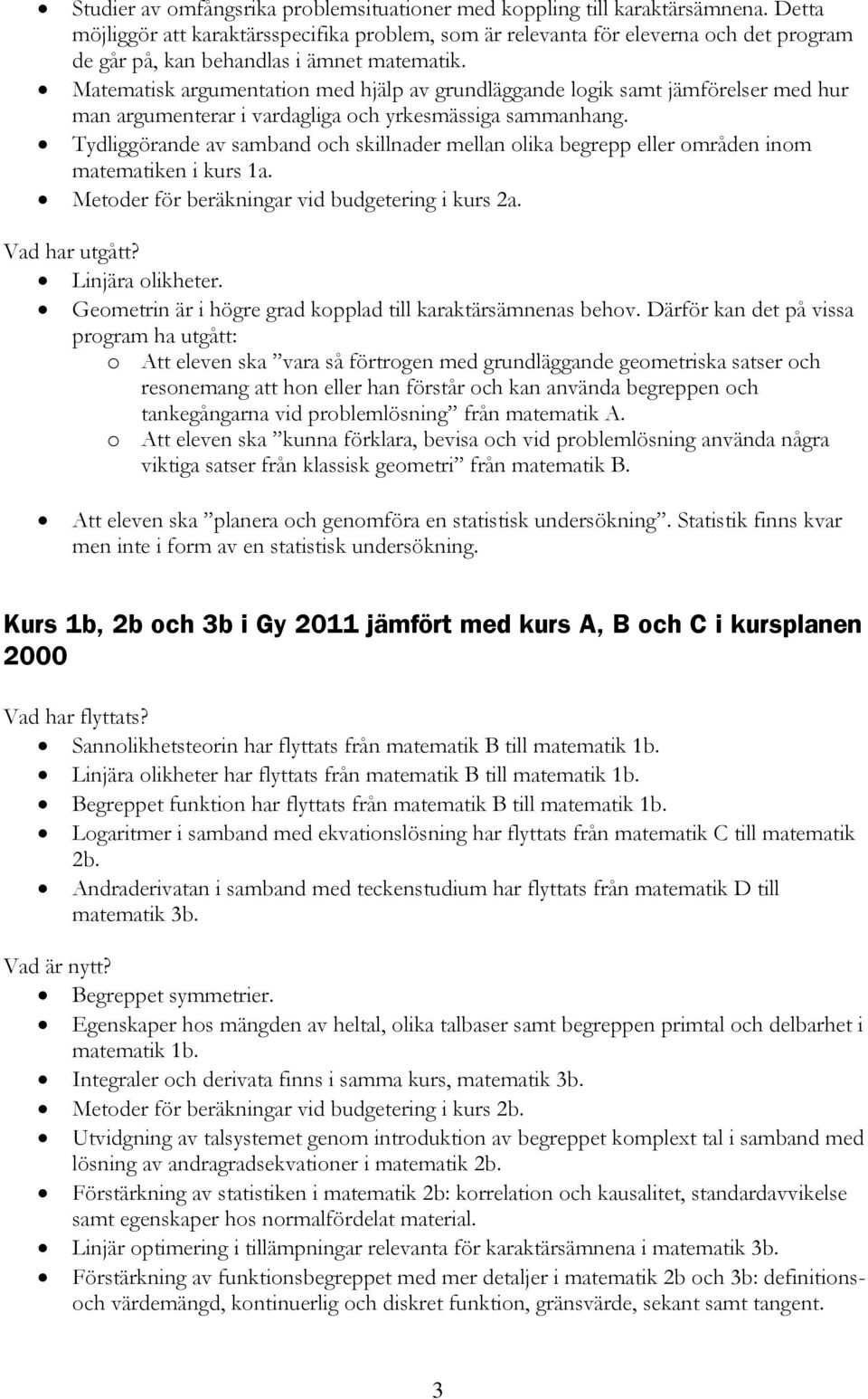 Tydliggörande av samband och skillnader mellan olika begrepp eller områden inom matematiken i kurs 1a. Metoder för beräkningar vid budgetering i kurs 2a. Vad har utgått? Linjära olikheter.