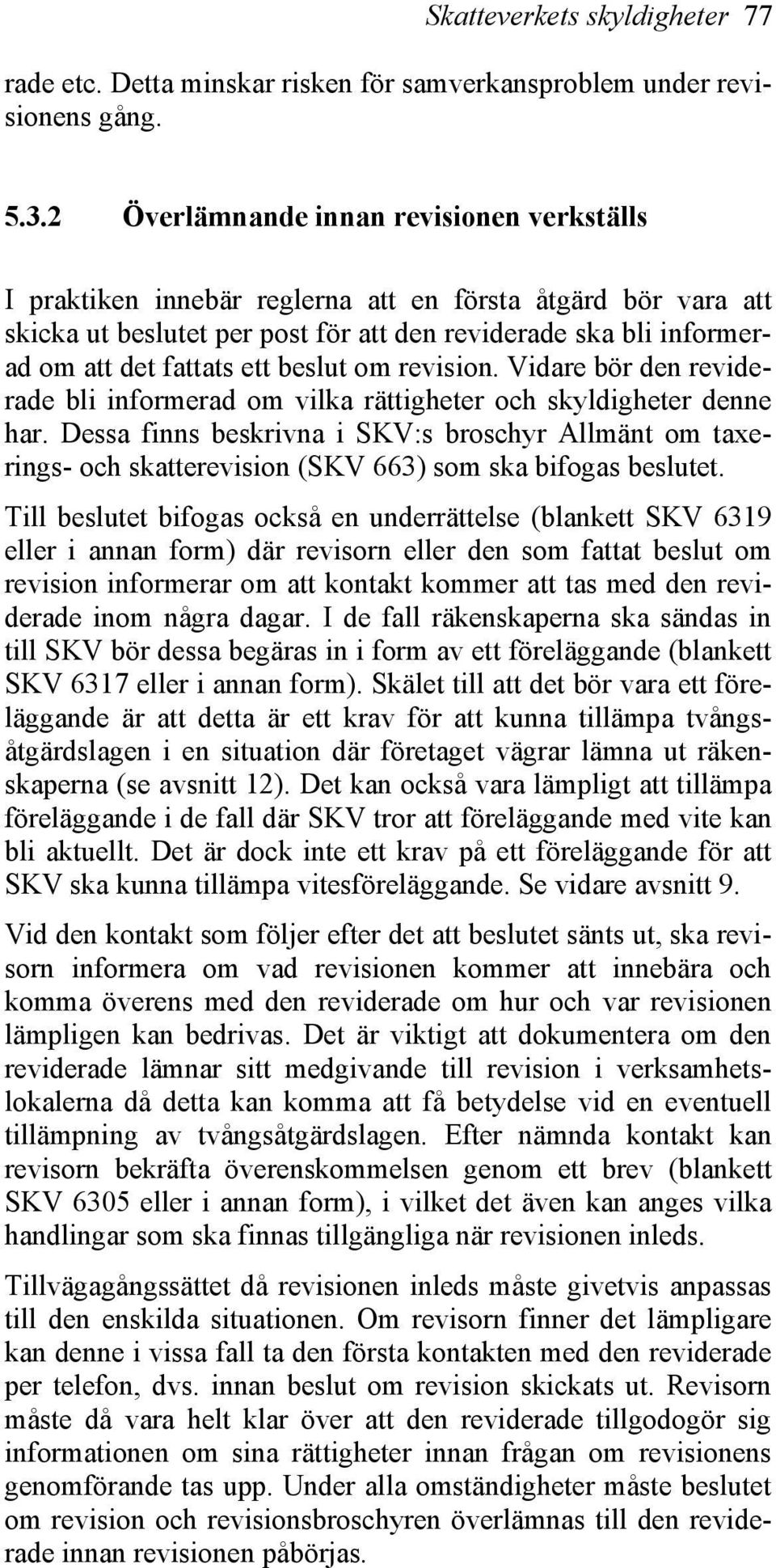 beslut om revision. Vidare bör den reviderade bli informerad om vilka rättigheter och skyldigheter denne har.