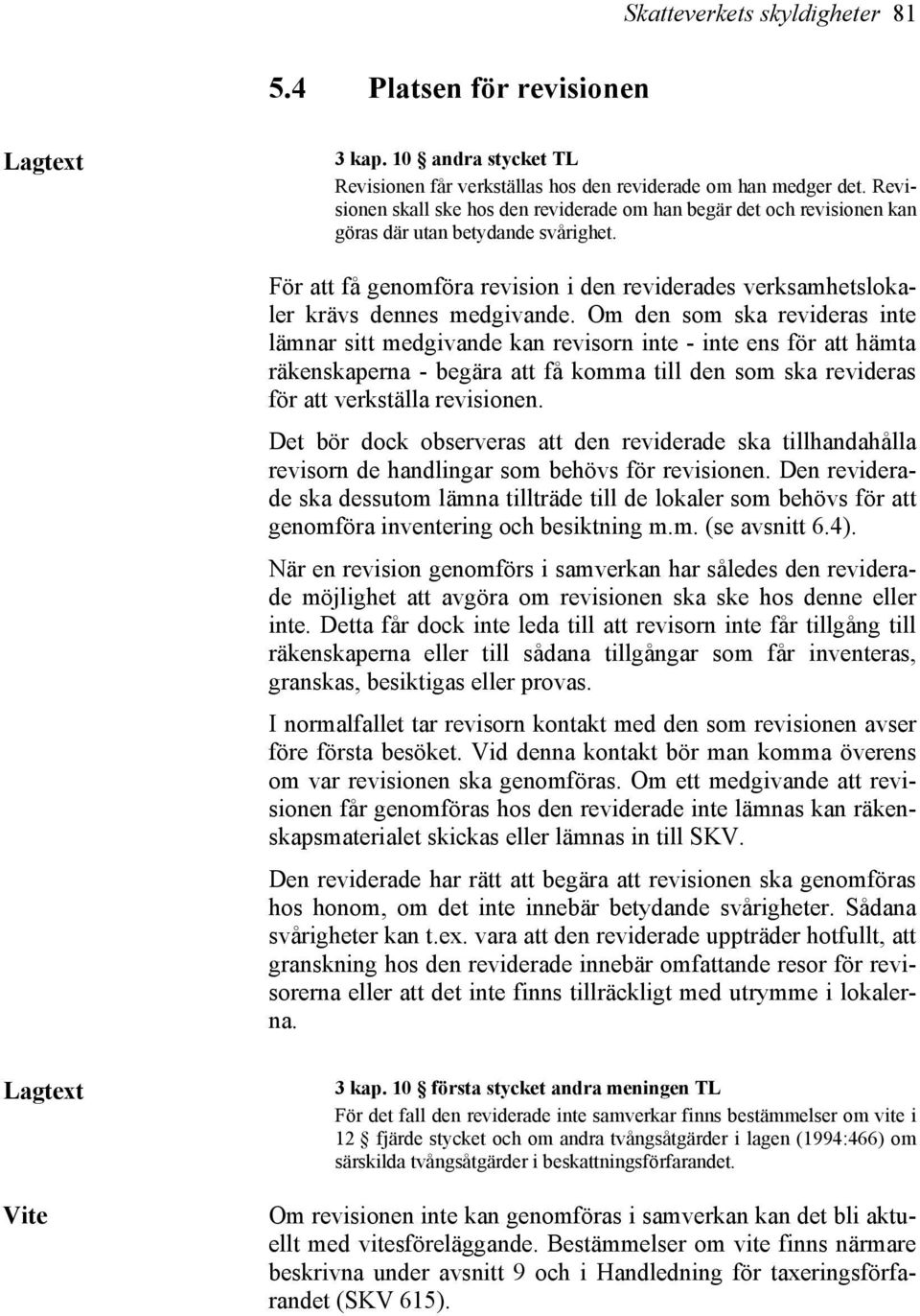 För att få genomföra revision i den reviderades verksamhetslokaler krävs dennes medgivande.