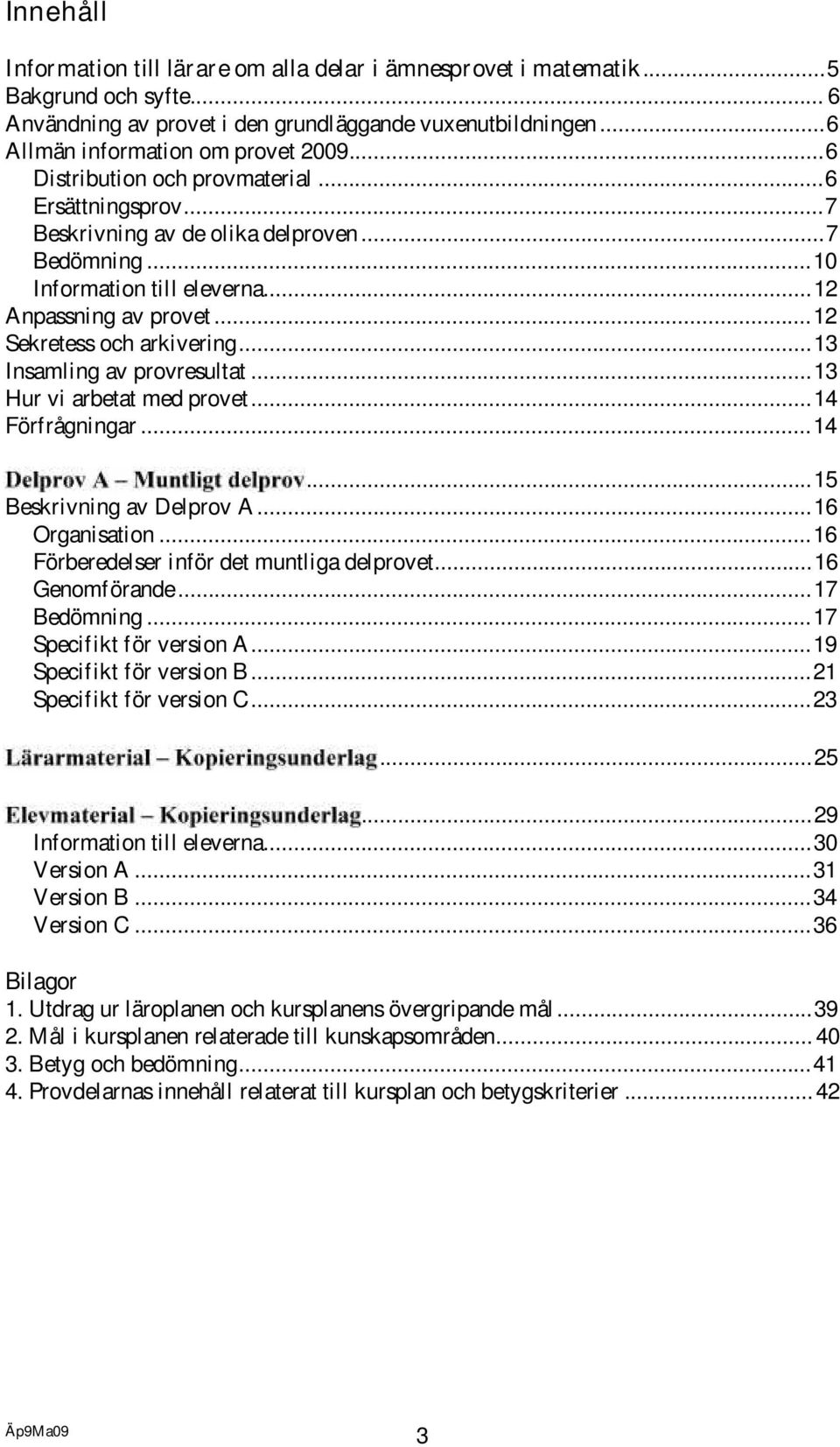 ..3 Insamling av provresultat...3 Hur vi arbetat med provet...4 Förfrågningar...4...5 Beskrivning av Delprov A...6 Organisation...6 Förberedelser inför det muntliga delprovet...6 Genomförande.