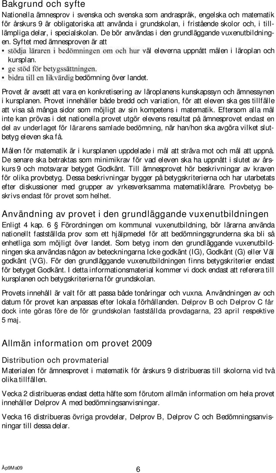 Provet är avsett att vara en konkretisering av läroplanens kunskapssyn och ämnessynen i kursplanen.