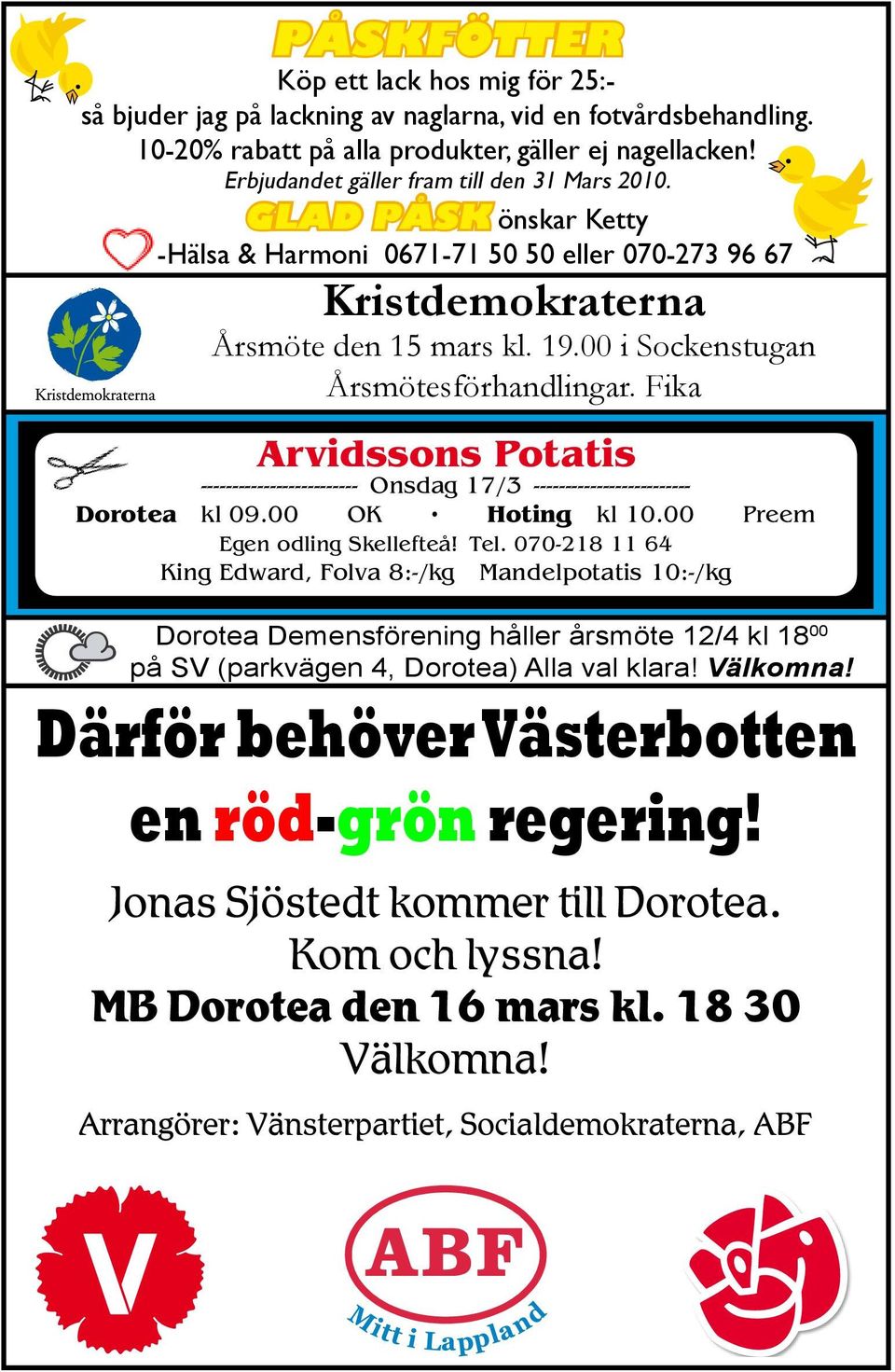 00 i Sockenstugan Årsmötesförhandlingar. Fika Arvidssons Potatis ------------------------- Onsdag 17/3 ------------------------- Dorotea kl 09.00 OK Hoting kl 10.00 Preem Egen odling Skellefteå! Tel.