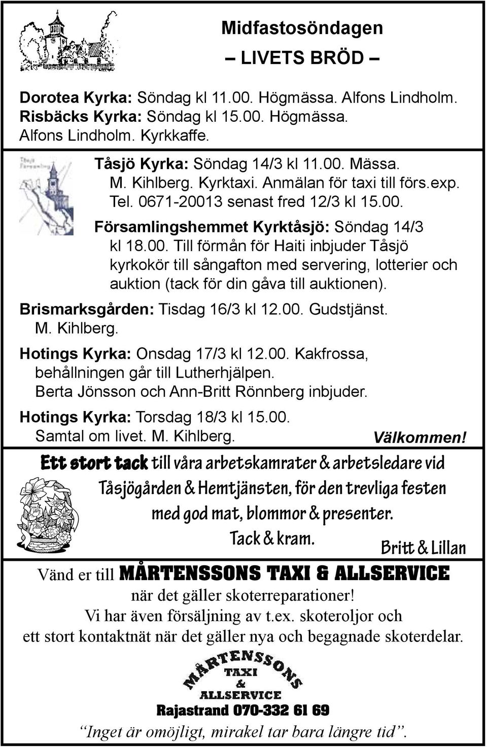 3 senast fred 12/3 kl 15.00. Församlingshemmet Kyrktåsjö: Söndag 14/3 kl 18.00. Till förmån för Haiti inbjuder Tåsjö kyrkokör till sångafton med servering, lotterier och auktion (tack för din gåva till auktionen).