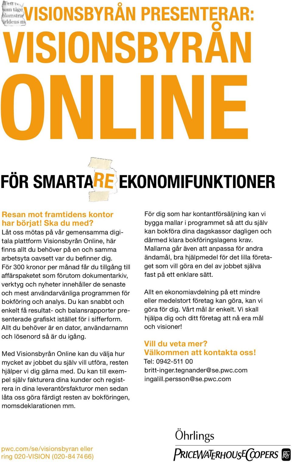 För 300 kronor per månad får du tillgång till affärspaketet som förutom dokumentarkiv, verktyg och nyheter innehåller de senaste och mest användarvänliga programmen för bokföring och analys.