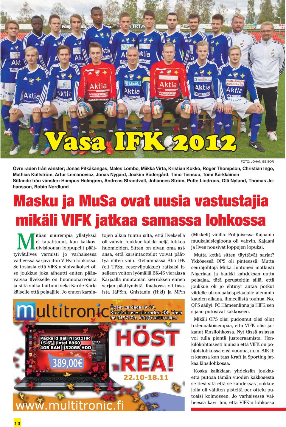uusia vastustajia mikäli VIFK jatkaa samassa lohkossa Mitään suurempia yllätyksiä ei tapahtunut, kun kakkosdivisioonan loppupelit päättyivät.