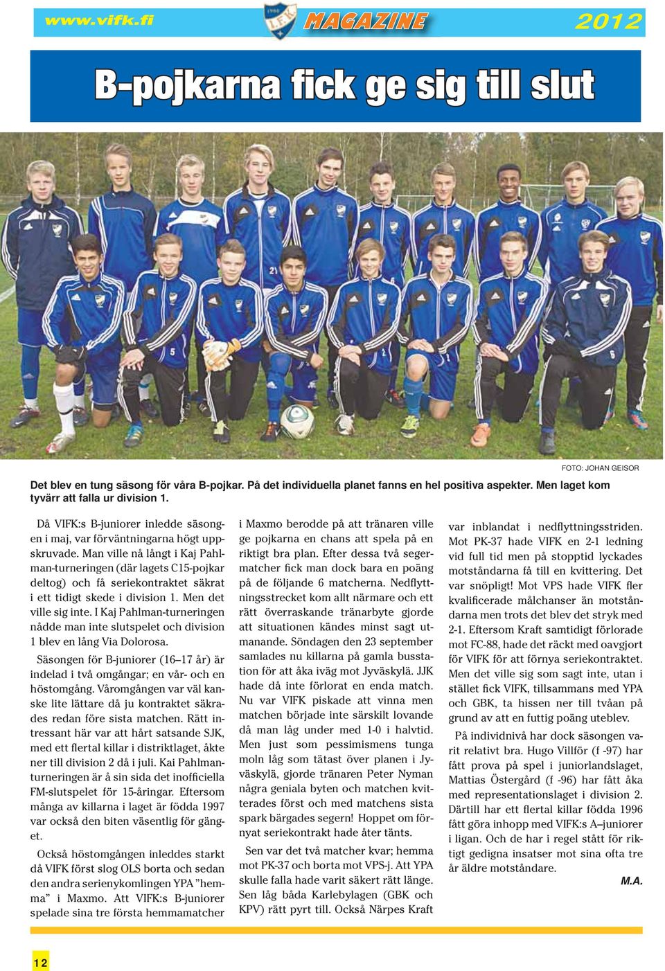 Man ville nå långt i Kaj Pahlman-turneringen (där lagets C15-pojkar deltog) och få seriekontraktet säkrat i ett tidigt skede i division 1. Men det ville sig inte.