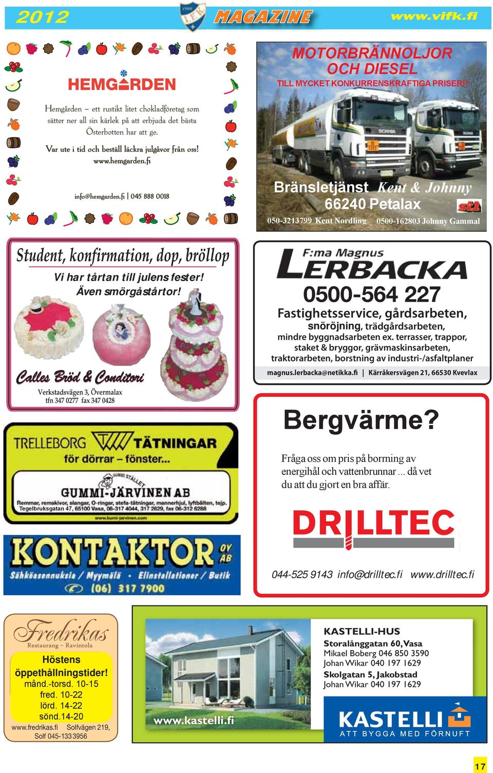 fi 045 888 0018 Bränsletjänst Kent & Johnny 66240 Petalax 050-3213799 Kent Nordling 0500-162803 Johnny Gammal Vi har tårtan till julens fester! Även smörgåstårtor!