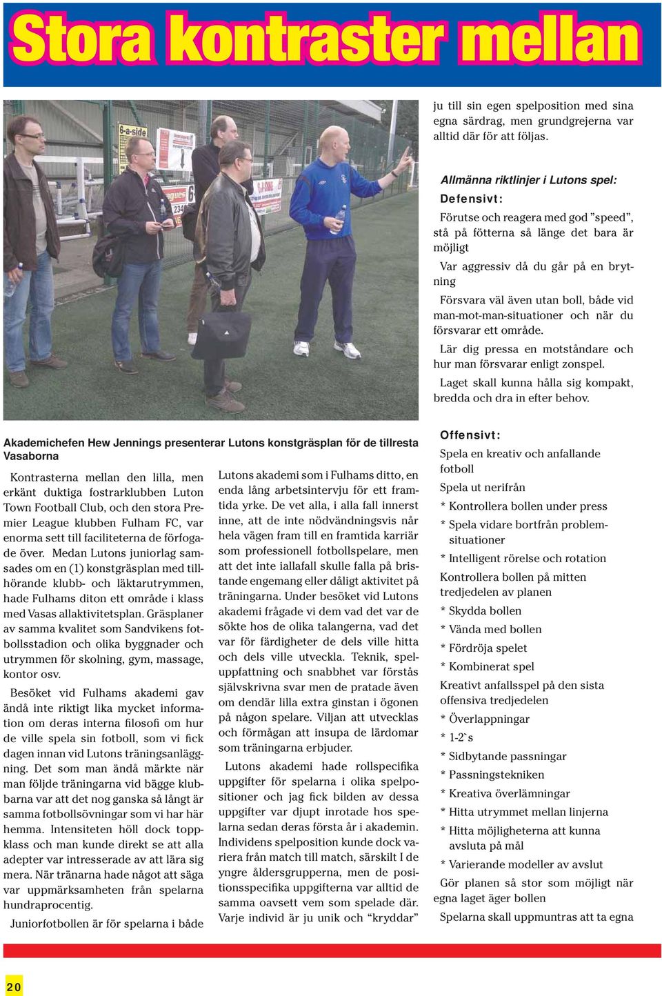 vid man-mot-man-situationer och när du försvarar ett område. Lär dig pressa en motståndare och hur man försvarar enligt zonspel. Laget skall kunna hålla sig kompakt, bredda och dra in efter behov.