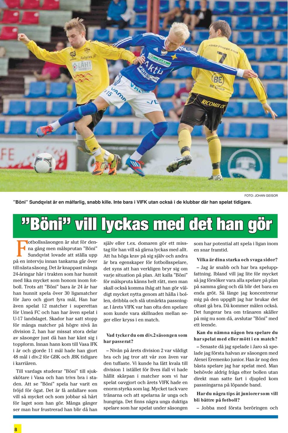 säsong. Det är knappast många 24-åringar här i trakten som har hunnit med lika mycket som honom inom fotboll.