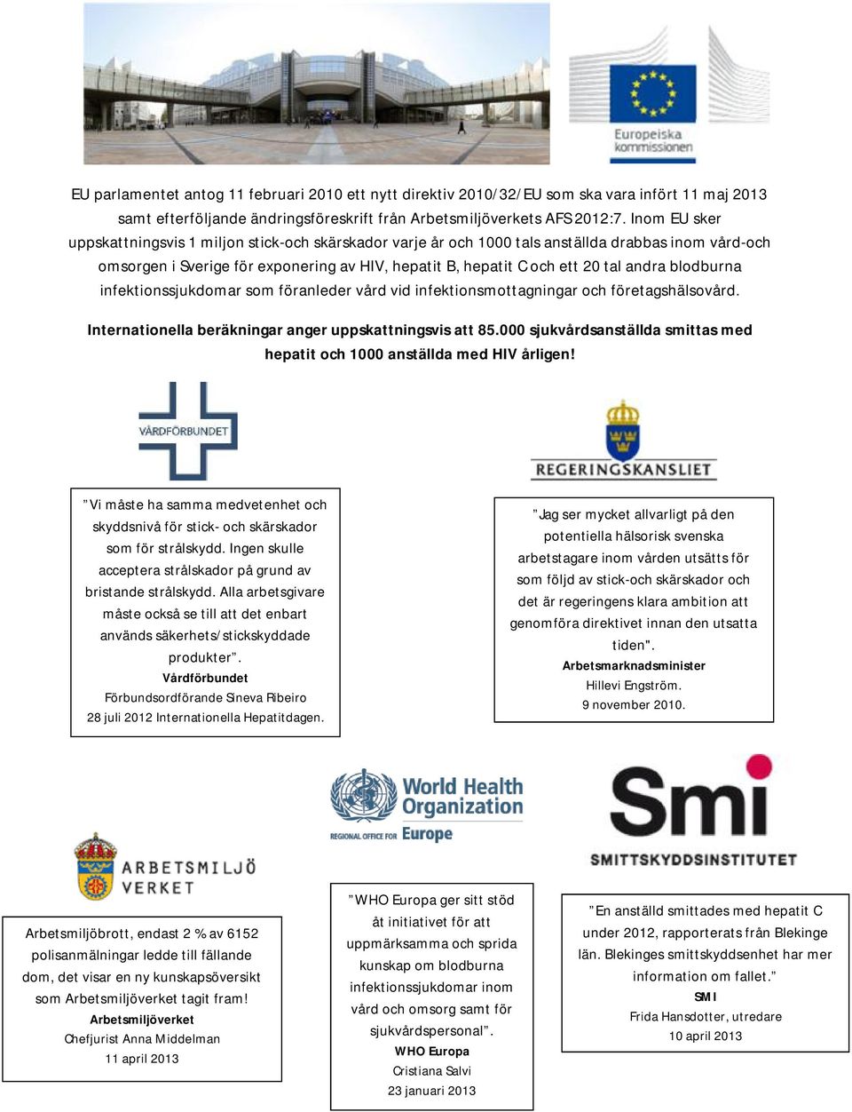 blodburna infektionssjukdomar som föranleder vård vid infektionsmottagningar och företagshälsovård. Internationella beräkningar anger uppskattningsvis att 85.