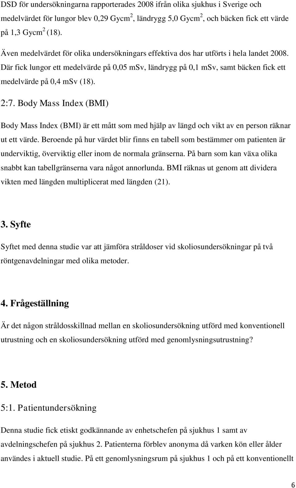 Där fick lungor ett medelvärde på 0,05 msv, ländrygg på 0,1 msv, samt bäcken fick ett medelvärde på 0,4 msv (18). 2:7.