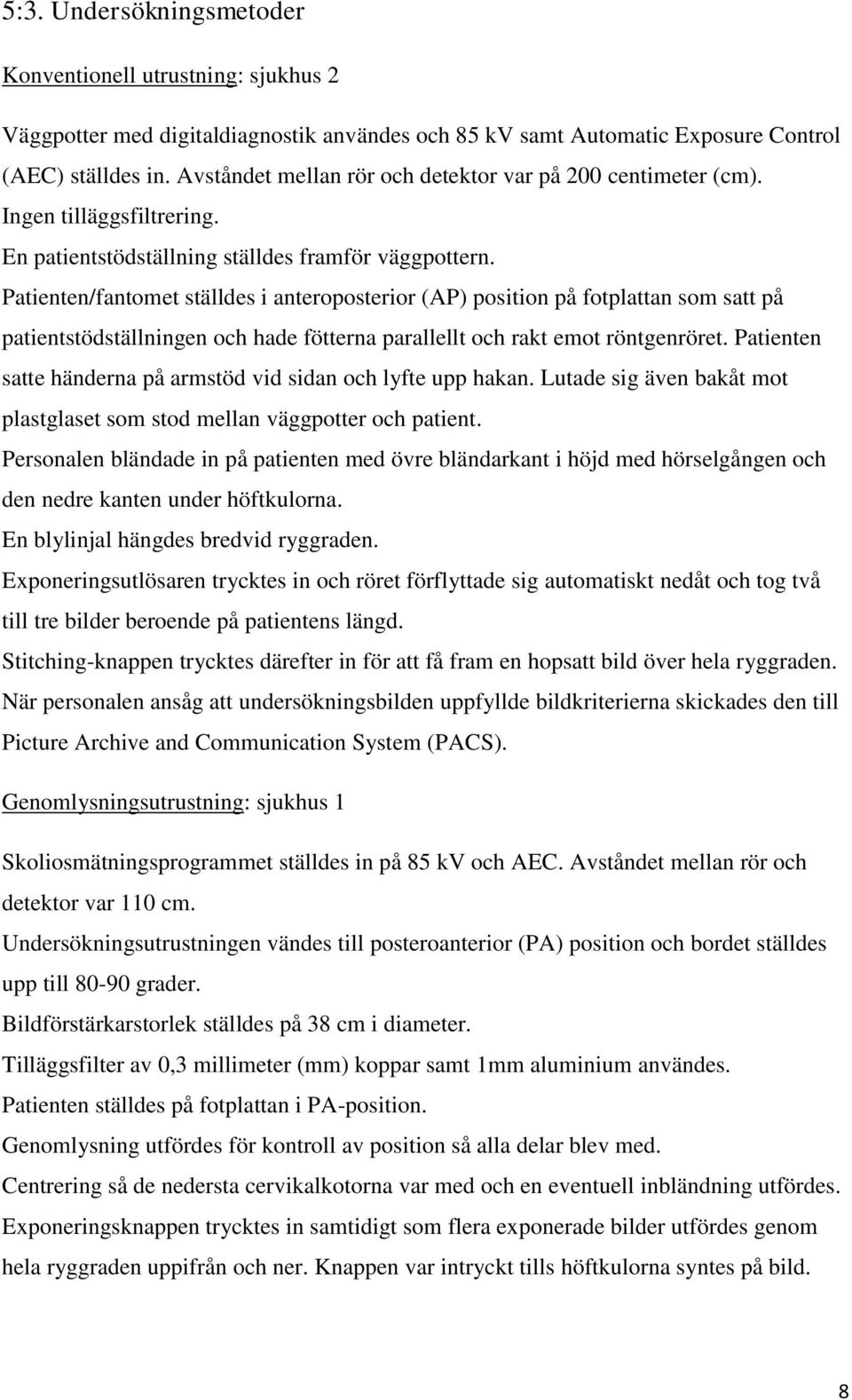 Patienten/fantomet ställdes i anteroposterior (AP) position på fotplattan som satt på patientstödställningen och hade fötterna parallellt och rakt emot röntgenröret.