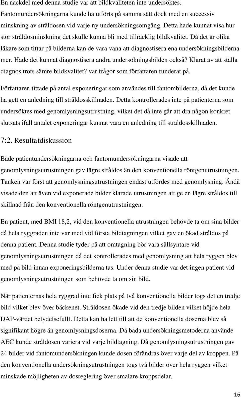 Detta hade kunnat visa hur stor stråldosminskning det skulle kunna bli med tillräcklig bildkvalitet.
