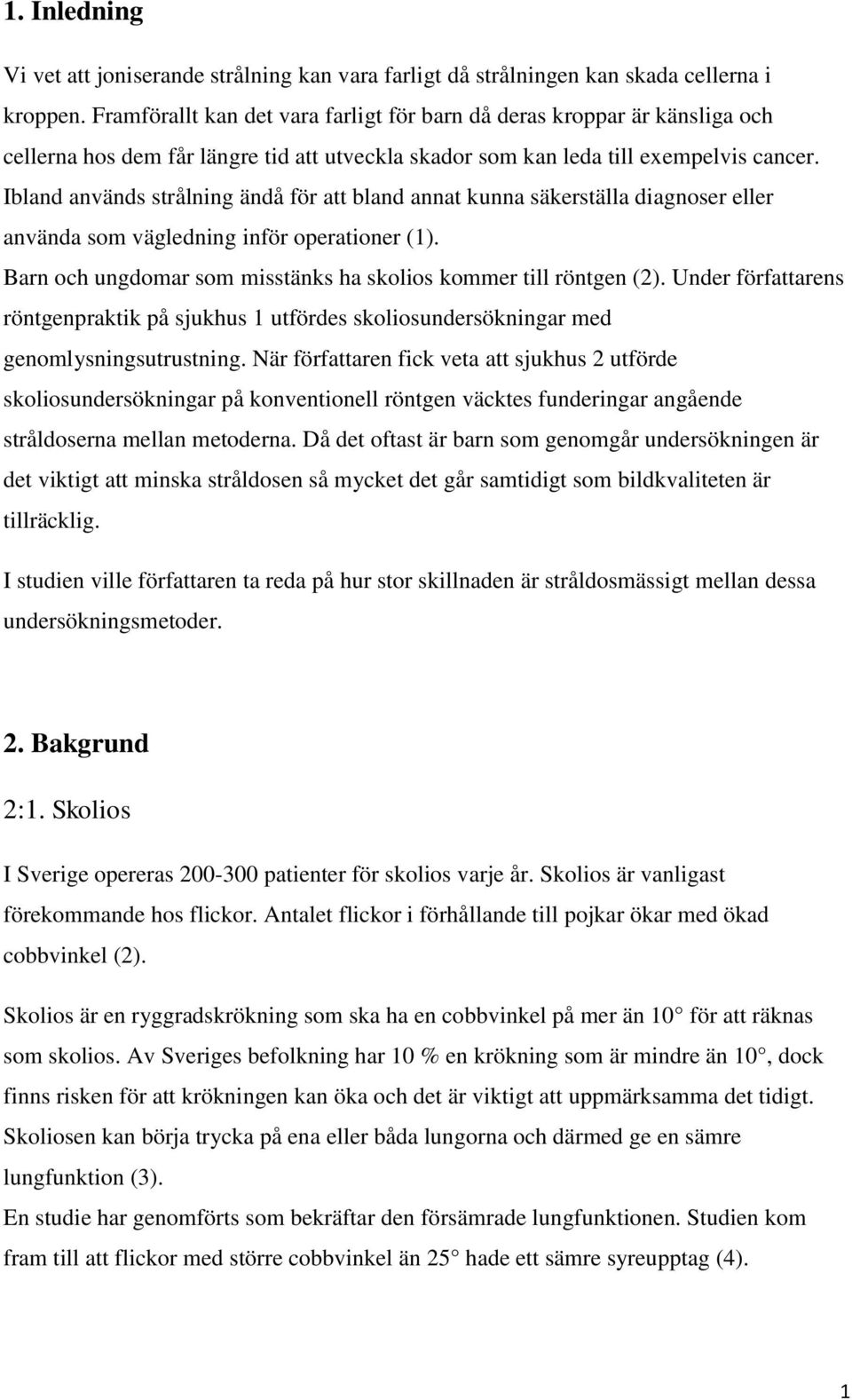 Ibland används strålning ändå för att bland annat kunna säkerställa diagnoser eller använda som vägledning inför operationer (1). Barn och ungdomar som misstänks ha skolios kommer till röntgen (2).