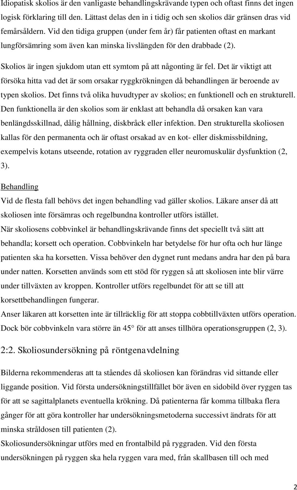 Skolios är ingen sjukdom utan ett symtom på att någonting är fel. Det är viktigt att försöka hitta vad det är som orsakar ryggkrökningen då behandlingen är beroende av typen skolios.