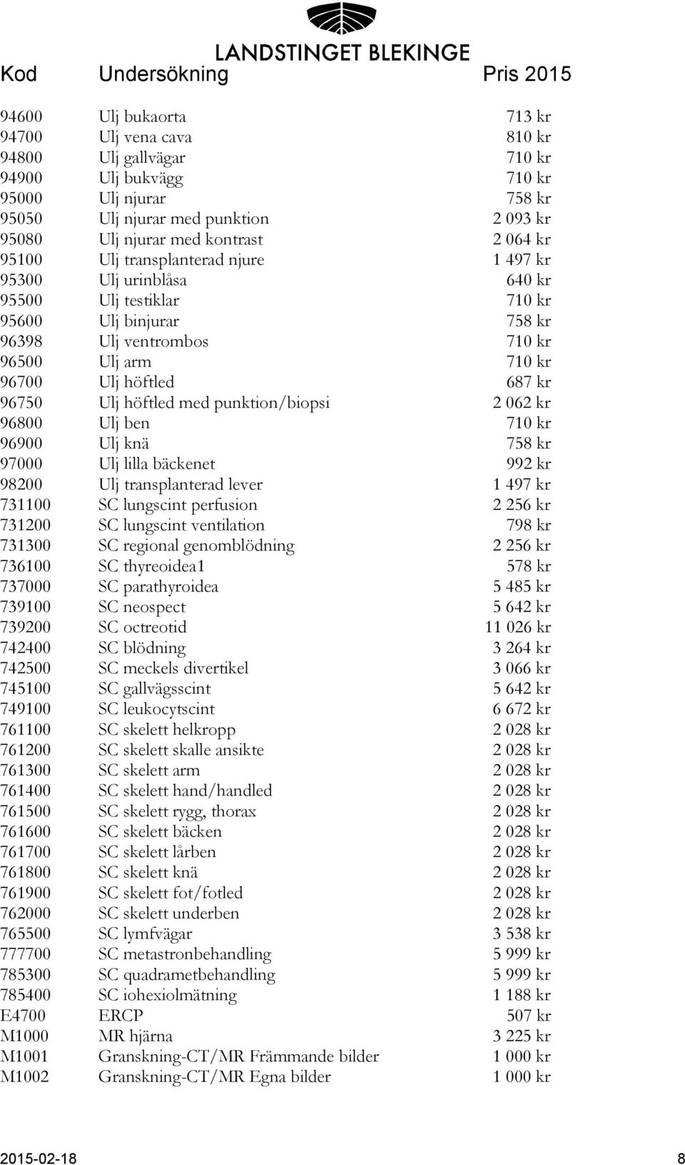 kr 96750 Ulj höftled med punktion/biopsi 2 062 kr 96800 Ulj ben 710 kr 96900 Ulj knä 758 kr 97000 Ulj lilla bäckenet 992 kr 98200 Ulj transplanterad lever 1 497 kr 731100 SC lungscint perfusion 2 256