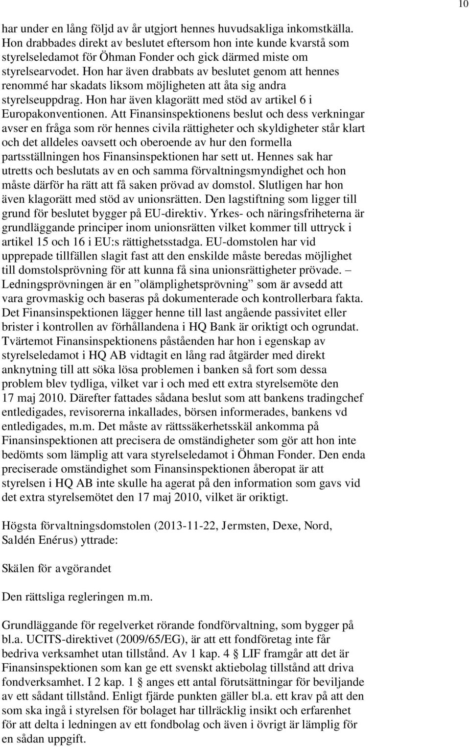 Hon har även drabbats av beslutet genom att hennes renommé har skadats liksom möjligheten att åta sig andra styrelseuppdrag. Hon har även klagorätt med stöd av artikel 6 i Europakonventionen.
