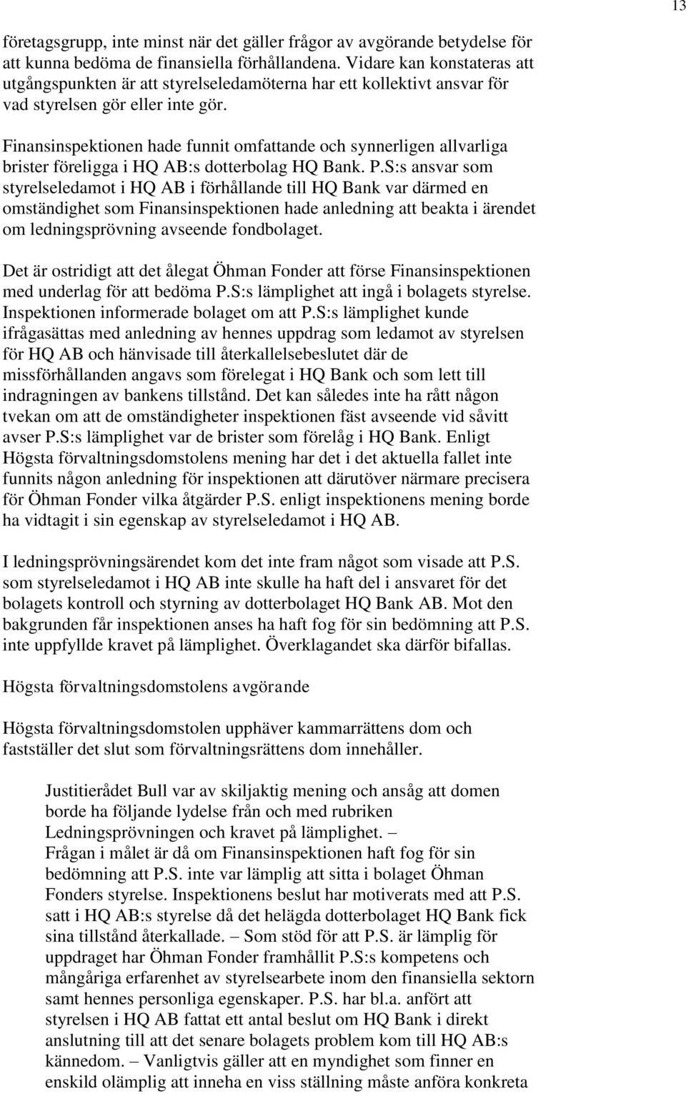 Finansinspektionen hade funnit omfattande och synnerligen allvarliga brister föreligga i HQ AB:s dotterbolag HQ Bank. P.