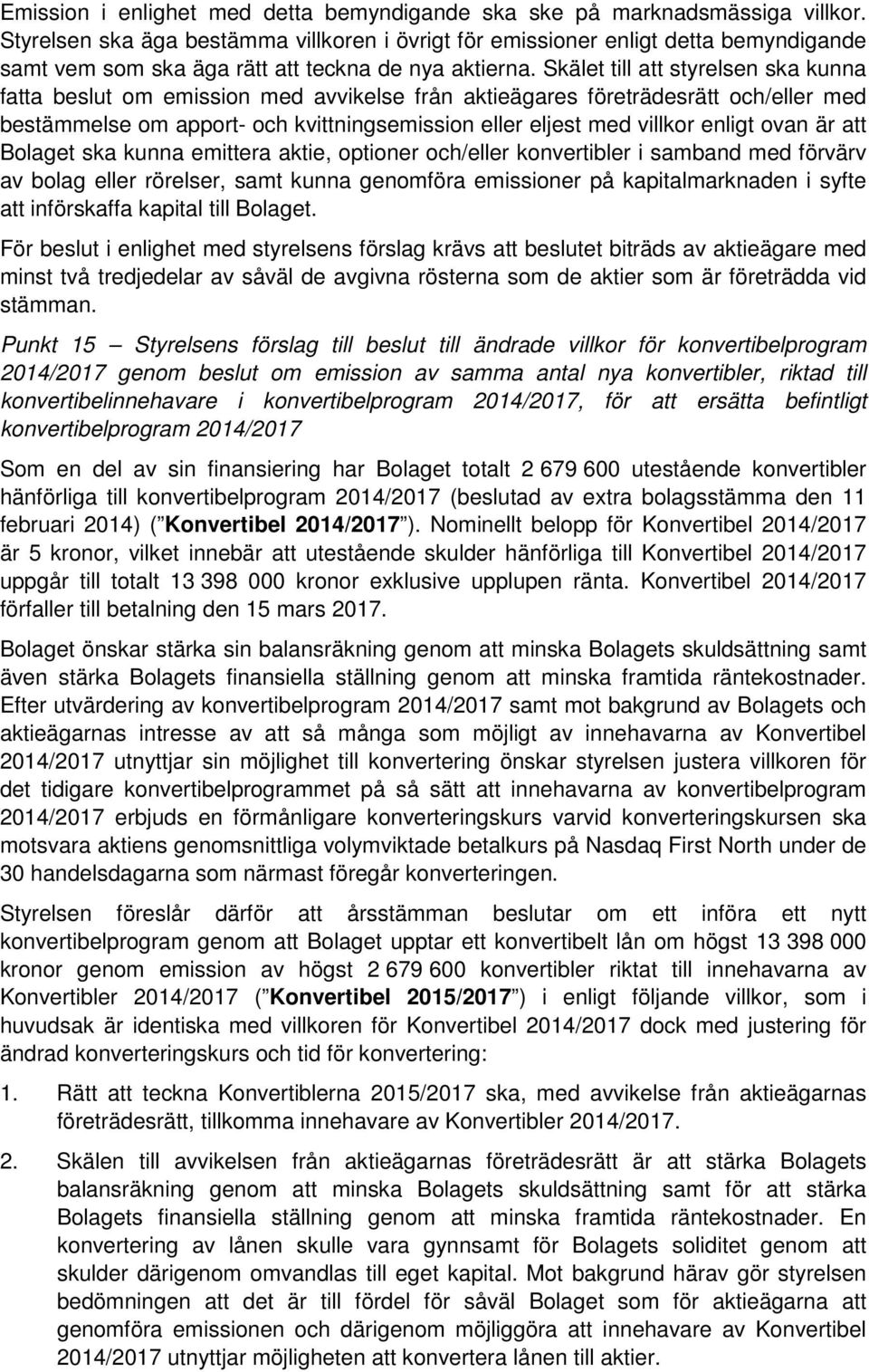 Skälet till att styrelsen ska kunna fatta beslut om emission med avvikelse från aktieägares företrädesrätt och/eller med bestämmelse om apport- och kvittningsemission eller eljest med villkor enligt