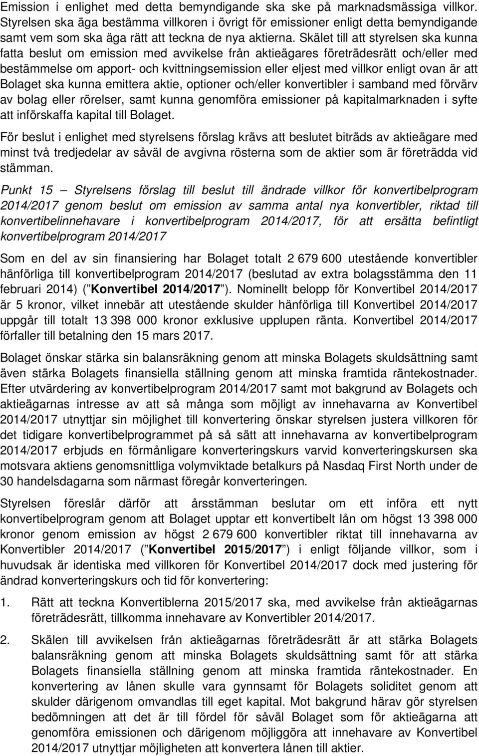 Skälet till att styrelsen ska kunna fatta beslut om emission med avvikelse från aktieägares företrädesrätt och/eller med bestämmelse om apport- och kvittningsemission eller eljest med villkor enligt