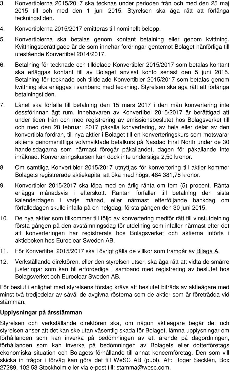 Kvittningsberättigade är de som innehar fordringar gentemot Bolaget hänförliga till utestående Konvertibel 2014/2017. 6.