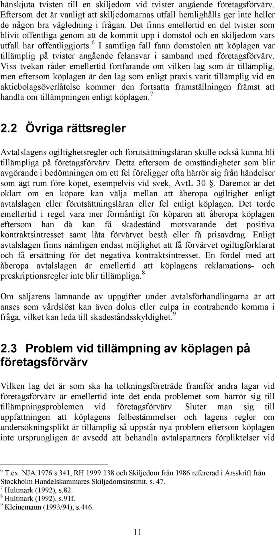 6 I samtliga fall fann domstolen att köplagen var tillämplig på tvister angående felansvar i samband med företagsförvärv.