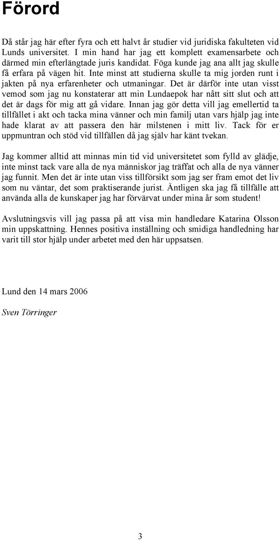 Det är därför inte utan visst vemod som jag nu konstaterar att min Lundaepok har nått sitt slut och att det är dags för mig att gå vidare.