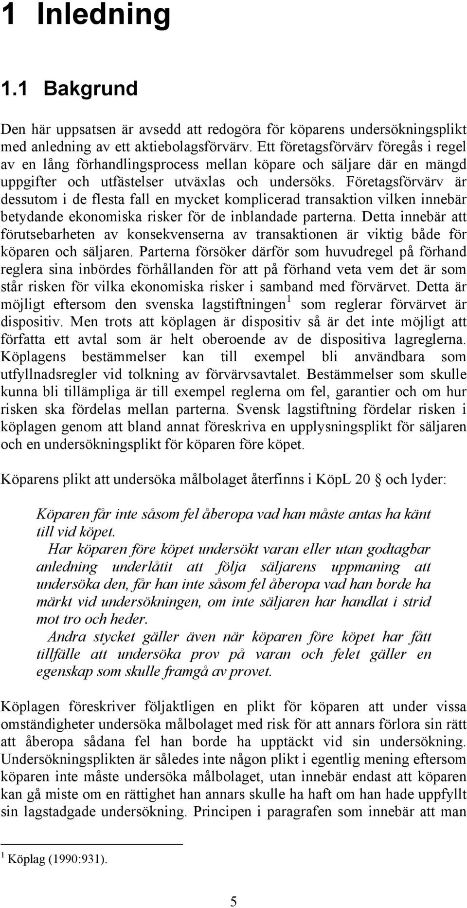 Företagsförvärv är dessutom i de flesta fall en mycket komplicerad transaktion vilken innebär betydande ekonomiska risker för de inblandade parterna.