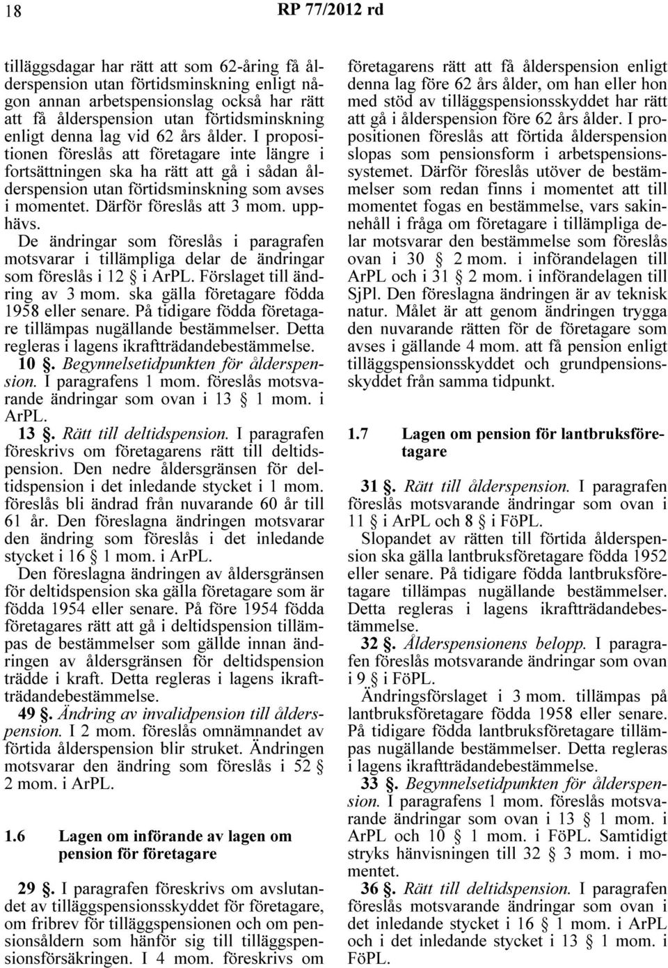 upphävs. De ändringar som föreslås i paragrafen motsvarar i tillämpliga delar de ändringar som föreslås i 12 i ArPL. Förslaget till ändring av 3 mom. ska gälla företagare födda 1958 eller senare.