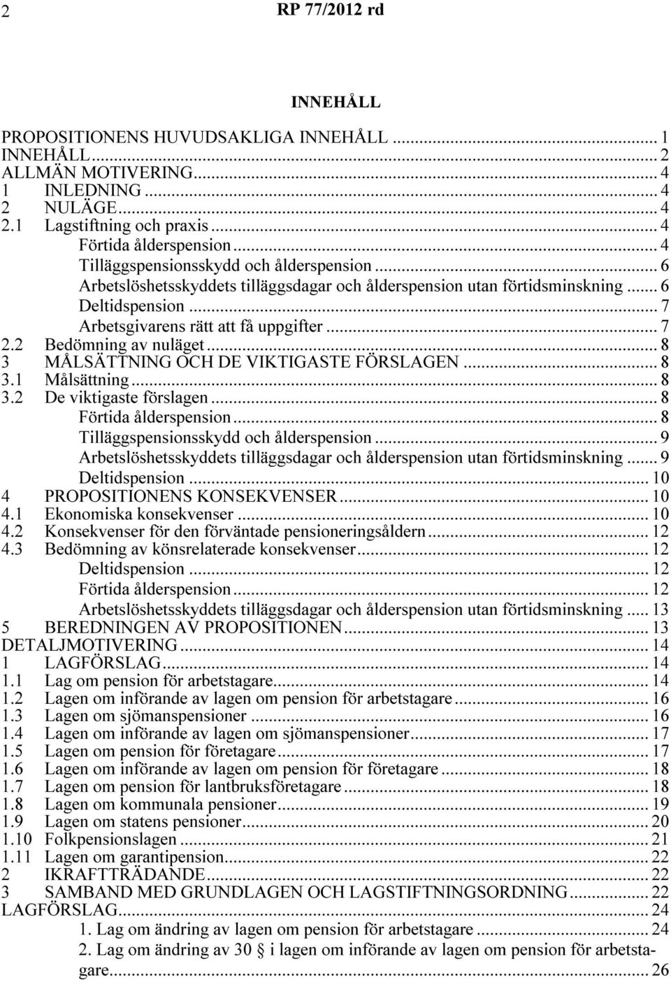 2 Bedömning av nuläget... 8 3 MÅLSÄTTNING OCH DE VIKTIGASTE FÖRSLAGEN... 8 3.1 Målsättning... 8 3.2 De viktigaste förslagen... 8 Förtida ålderspension... 8 Tilläggspensionsskydd och ålderspension.