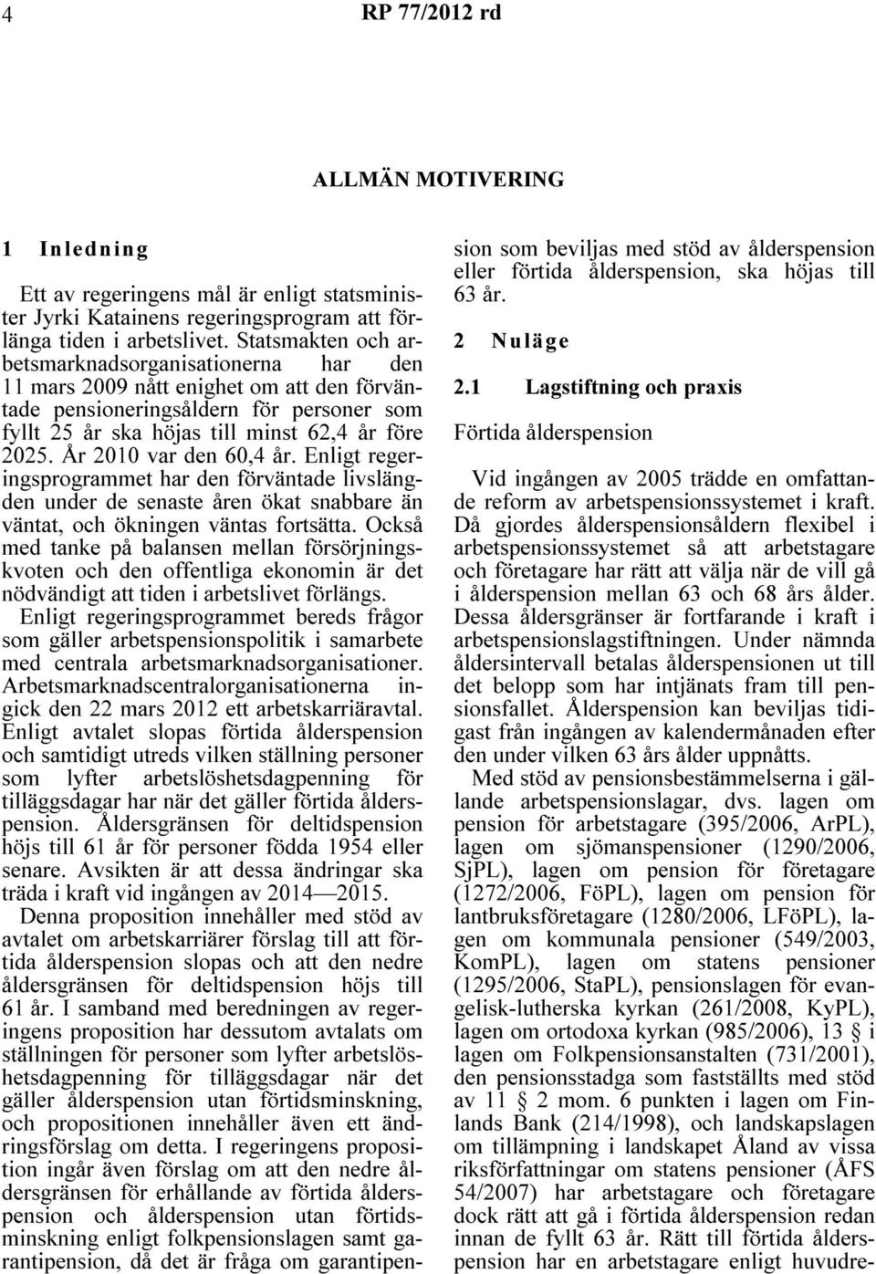 År 2010 var den 60,4 år. Enligt regeringsprogrammet har den förväntade livslängden under de senaste åren ökat snabbare än väntat, och ökningen väntas fortsätta.