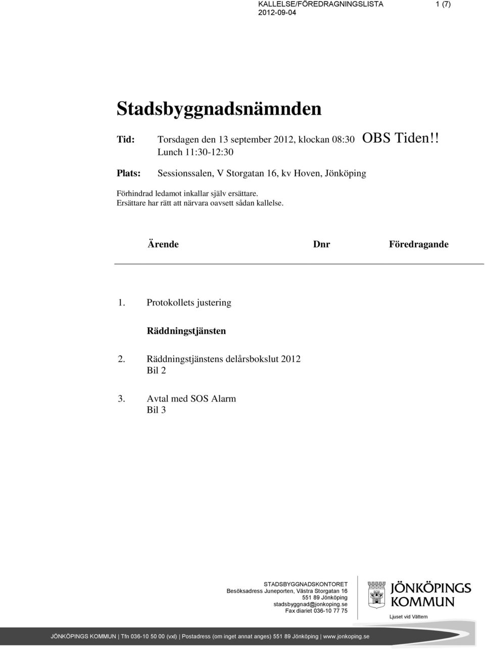 Ersättare har rätt att närvara oavsett sådan kallelse. 1. Protokollets justering Räddningstjänsten 2. Räddningstjänstens delårsbokslut 2012 Bil 2 3.