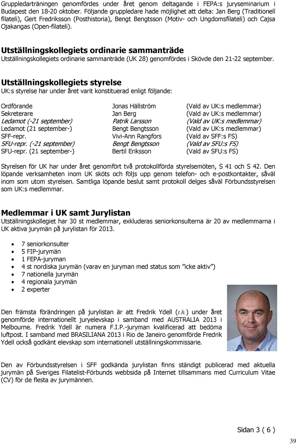 Utställningskollegiets ordinarie sammanträde Utställningskollegiets ordinarie sammanträde (UK 28) genomfördes i Skövde den 21-22 september.