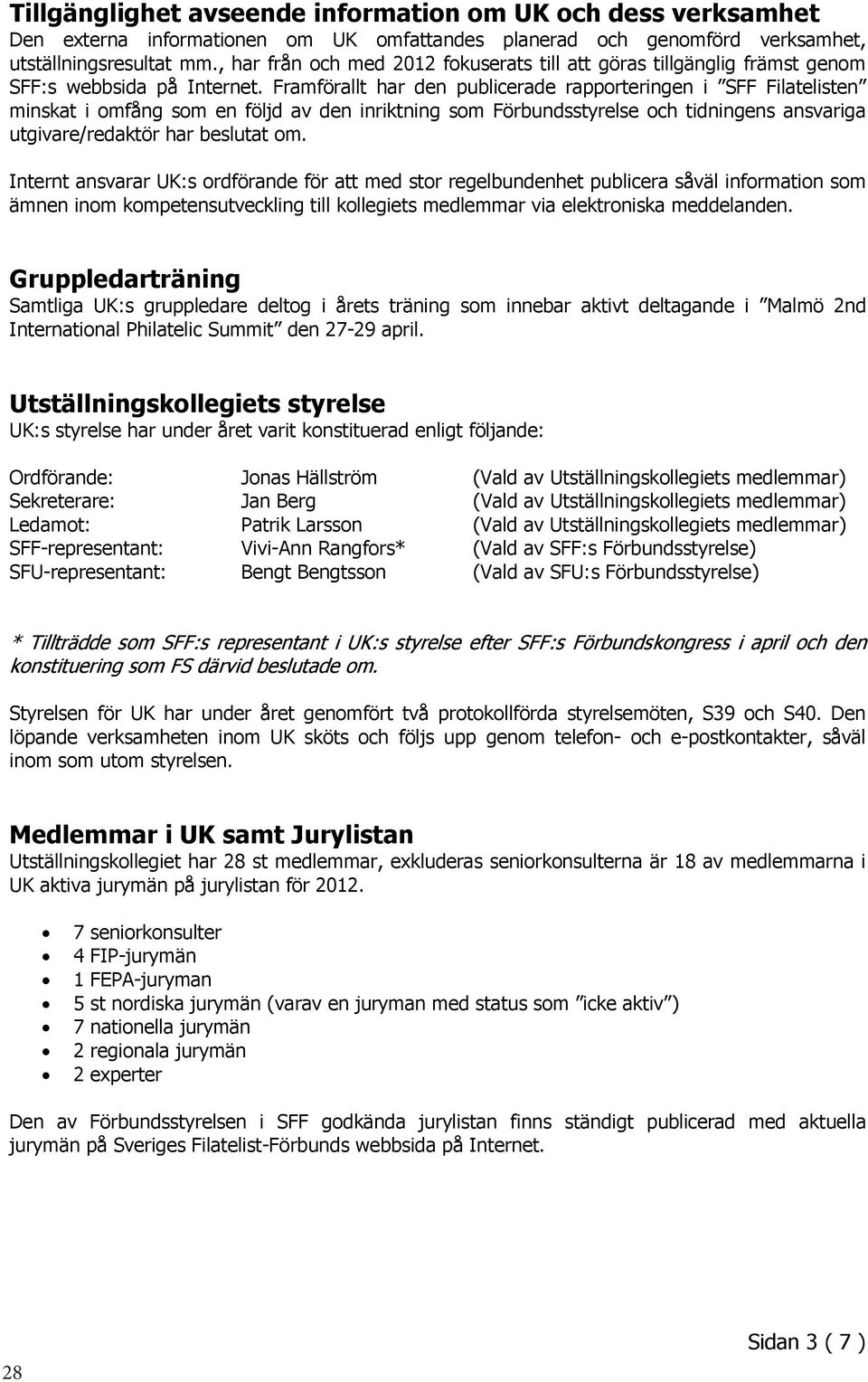 Framförallt har den publicerade rapporteringen i SFF Filatelisten minskat i omfång som en följd av den inriktning som Förbundsstyrelse och tidningens ansvariga utgivare/redaktör har beslutat om.