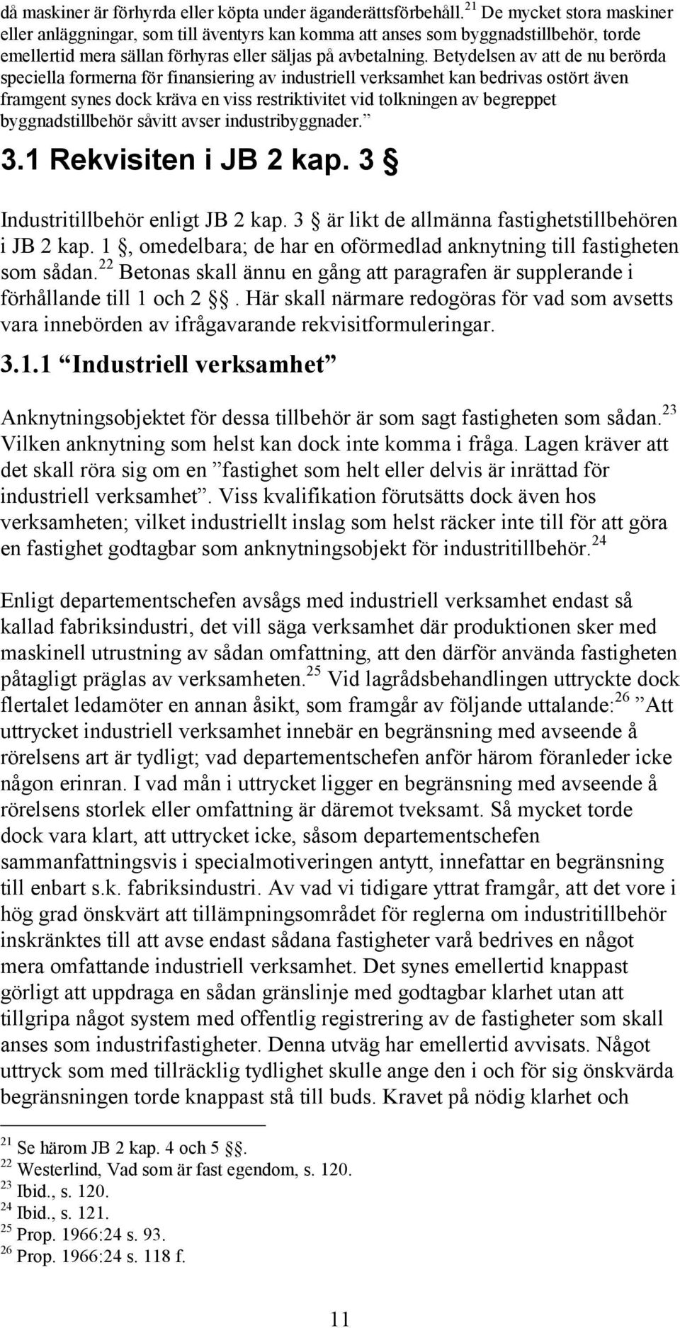 Betydelsen av att de nu berörda speciella formerna för finansiering av industriell verksamhet kan bedrivas ostört även framgent synes dock kräva en viss restriktivitet vid tolkningen av begreppet