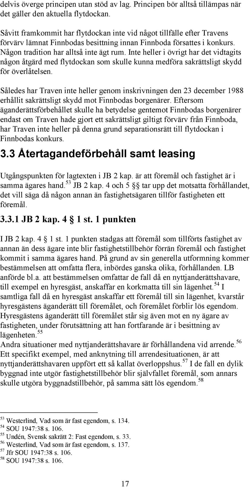 Inte heller i övrigt har det vidtagits någon åtgärd med flytdockan som skulle kunna medföra sakrättsligt skydd för överlåtelsen.