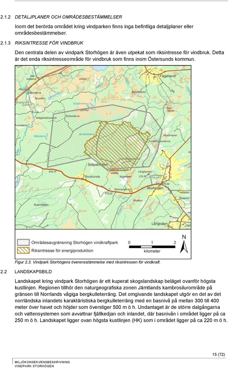 3. Vindpark Storhögens överensstämmelse med riksintressen för vindkraft. 2.2 LANDSKAPSBILD Landskapet kring vindpark Storhögen är ett kuperat skogslandskap beläget ovanför högsta kustlinjen.