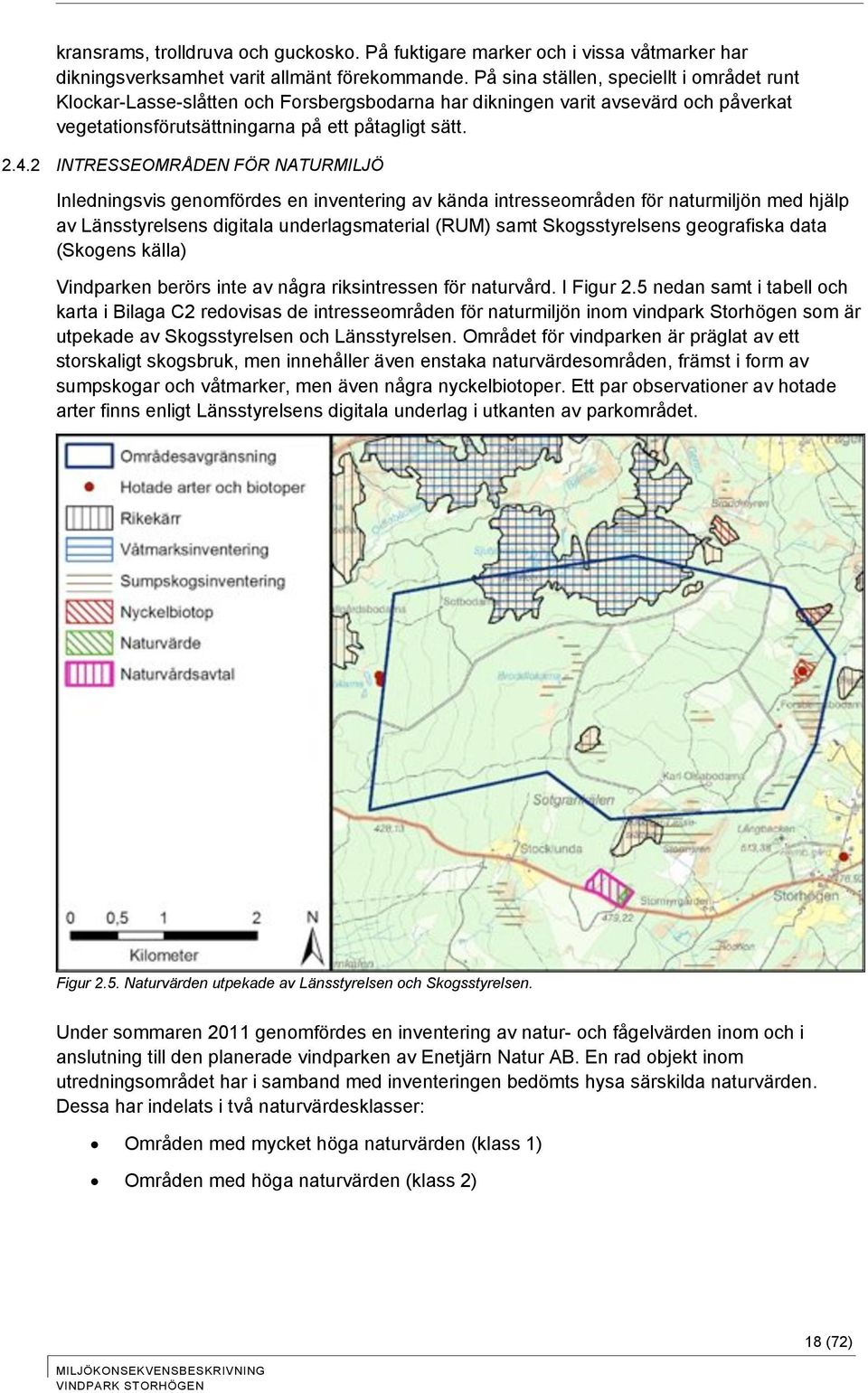 2 INTRESSEOMRÅDEN FÖR NATURMILJÖ Inledningsvis genomfördes en inventering av kända intresseområden för naturmiljön med hjälp av Länsstyrelsens digitala underlagsmaterial (RUM) samt Skogsstyrelsens