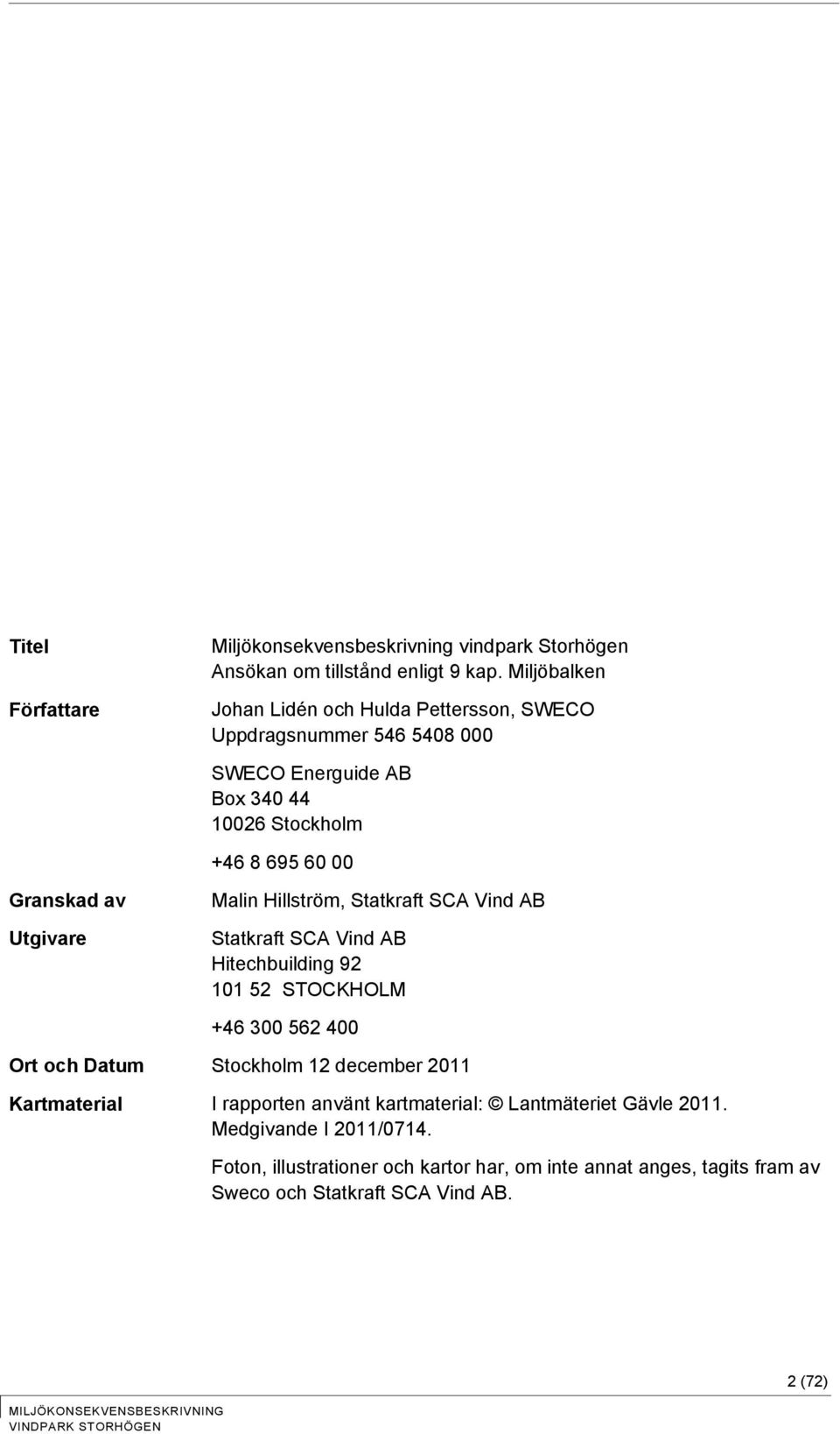 Utgivare Malin Hillström, Statkraft SCA Vind AB Statkraft SCA Vind AB Hitechbuilding 92 101 52 STOCKHOLM +46 300 562 400 Ort och Datum Stockholm 12