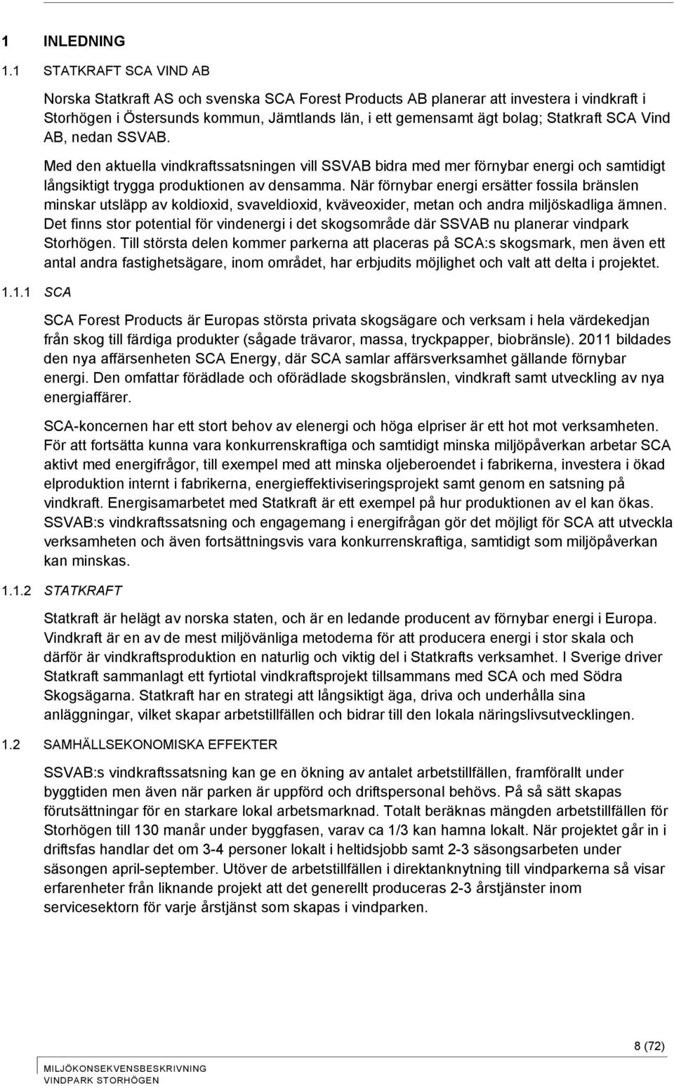 När förnybar energi ersätter fossila bränslen minskar utsläpp av koldioxid, svaveldioxid, kväveoxider, metan och andra miljöskadliga ämnen.