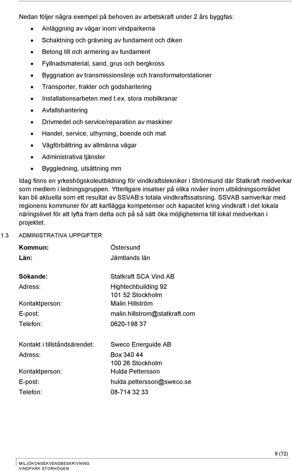Avfallshantering! Drivmedel och service/reparation av maskiner! Handel, service, uthyrning, boende och mat! Vägförbättring av allmänna vägar! Administrativa tjänster!