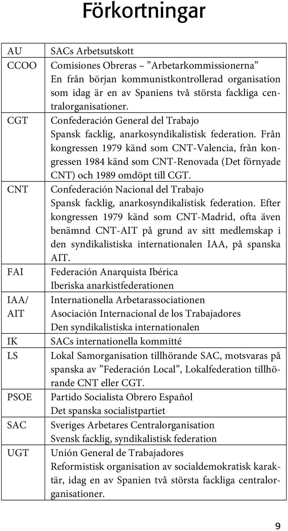 Från kongressen 1979 känd som CNT-Valencia, från kongressen 1984 känd som CNT-Renovada (Det förnyade CNT) och 1989 omdöpt till CGT.