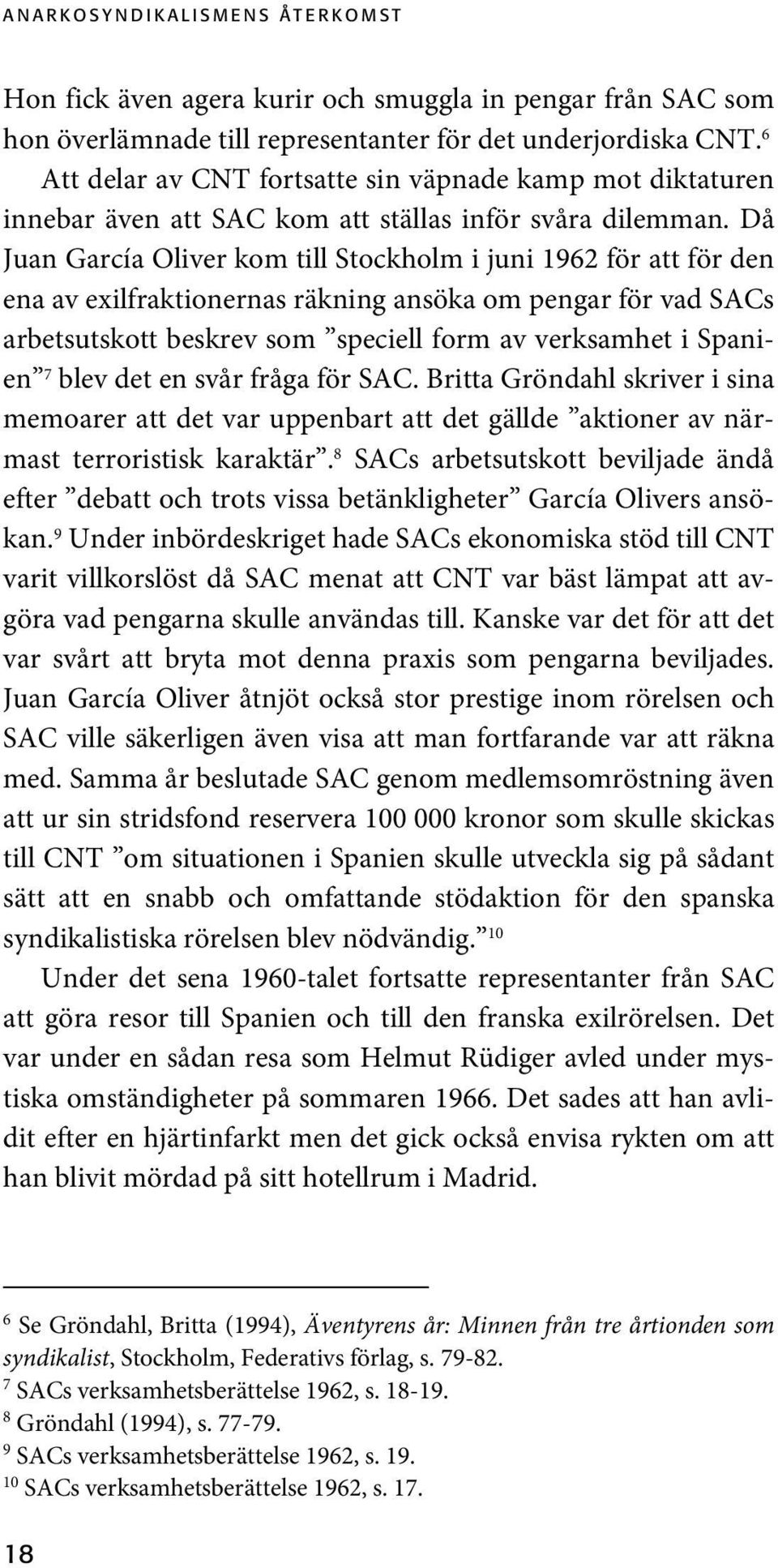 Då Juan García Oliver kom till Stockholm i juni 1962 för att för den ena av exilfraktionernas räkning ansöka om pengar för vad SACs arbetsutskott beskrev som speciell form av verksamhet i Spanien 7