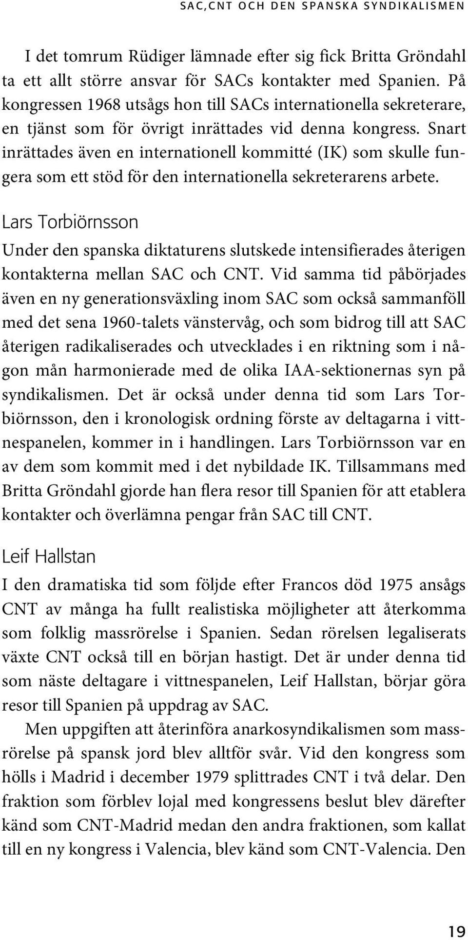 Snart inrättades även en internationell kommitté (IK) som skulle fungera som ett stöd för den internationella sekreterarens arbete.