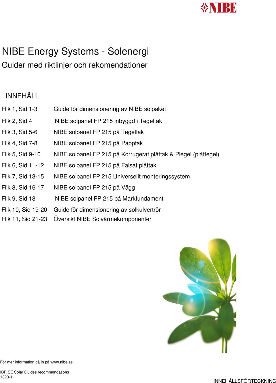 solpanel FP 215 på Falsat plåttak Flik 7, Sid 13-15 NIBE solpanel FP 215 Universellt monteringssystem Flik 8, Sid 16-17 NIBE solpanel FP 215 på Vägg Flik 9, Sid 18 NIBE solpanel FP 215 på