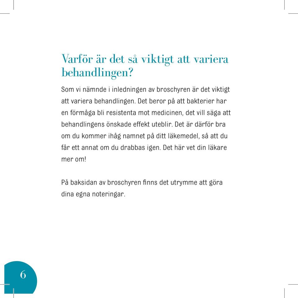 Det beror på att bakterier har en förmåga bli resistenta mot medicinen, det vill säga att behandlingens önskade effekt