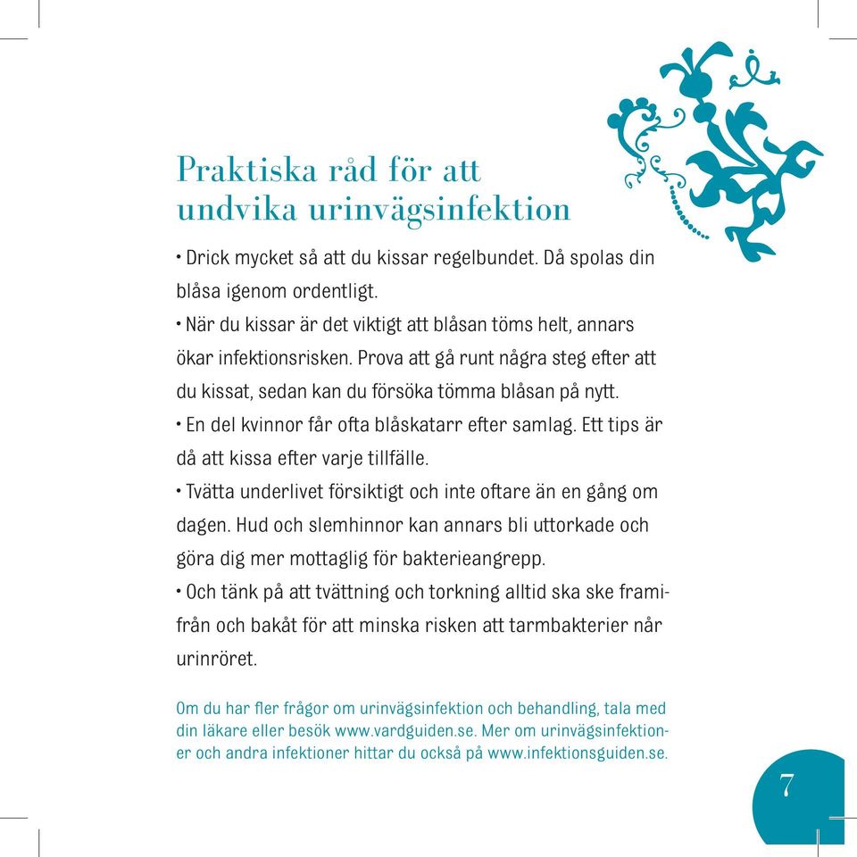 En del kvinnor får ofta blåskatarr efter samlag. Ett tips är då att kissa efter varje tillfälle. Tvätta underlivet försiktigt och inte oftare än en gång om dagen.